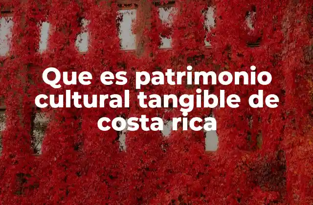 Que es Patrimonio Cultural Tangible de Costa Rica