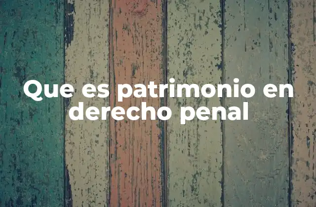 Que es Patrimonio en Derecho Penal