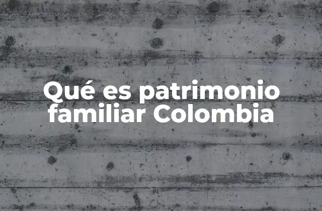 Qué es Patrimonio Familiar Colombia