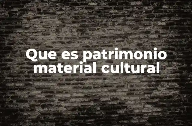 Que es Patrimonio Material Cultural