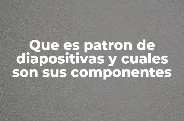 Que es Patron de Diapositivas y Cuales Son Sus Componentes