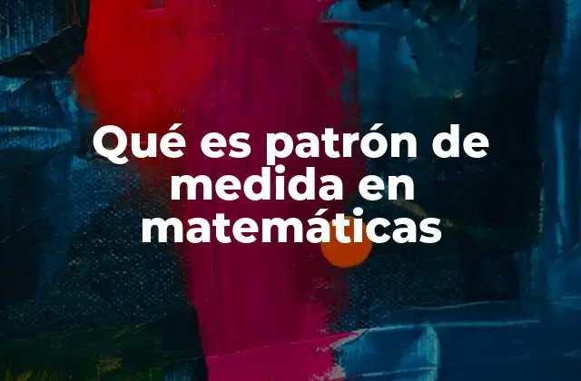 Qué es Patrón de Medida en Matemáticas