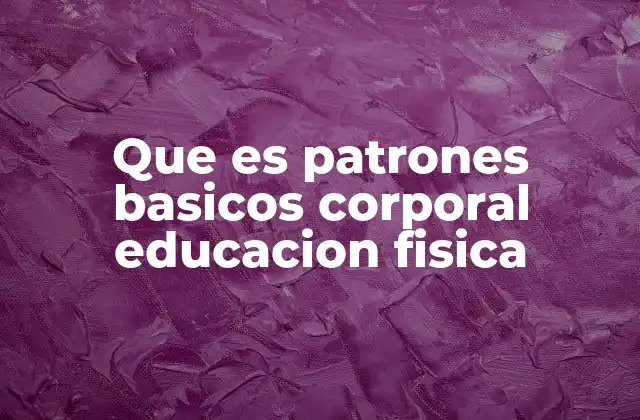Que es Patrones Basicos Corporal Educacion Fisica