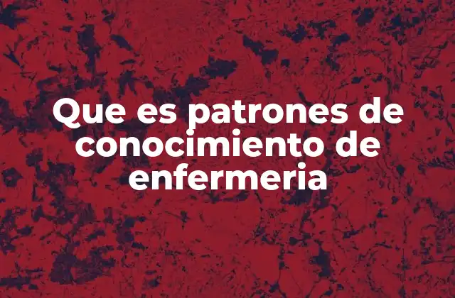 Que es Patrones de Conocimiento de Enfermeria