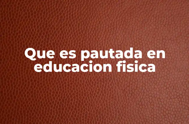 Que es Pautada en Educacion Fisica