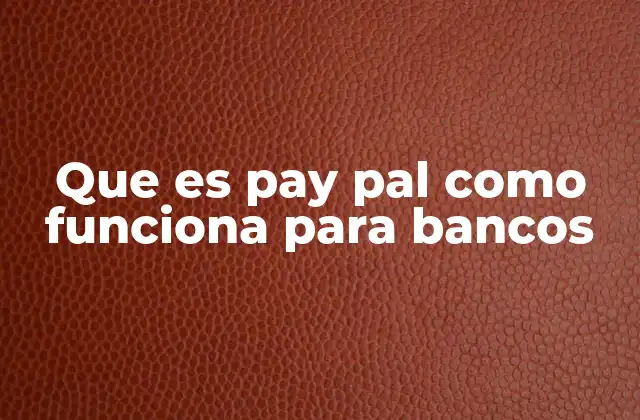 Que es Pay Pal como Funciona para Bancos