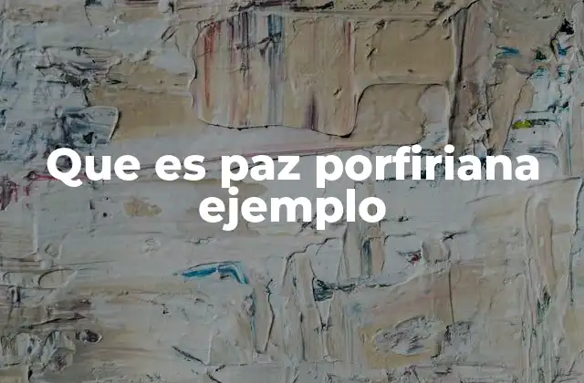 Que es Paz Porfiriana Ejemplo