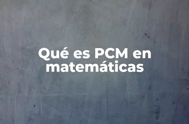 Qué es Pcm en Matemáticas