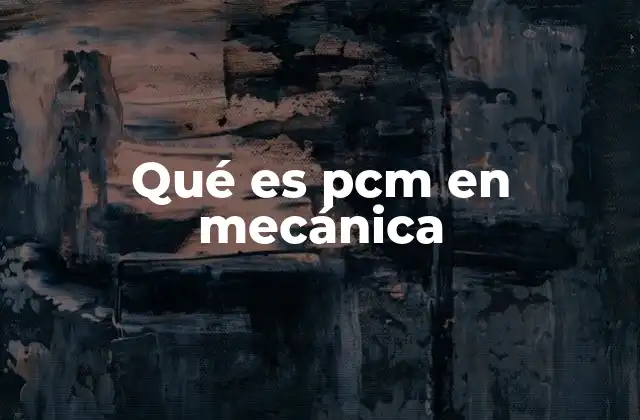 Qué es Pcm en Mecánica