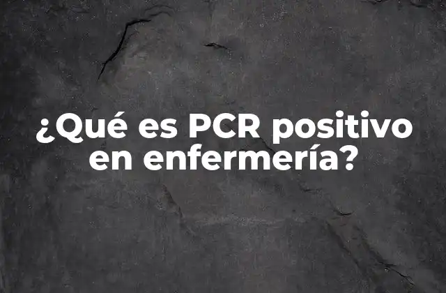 ¿qué es Pcr Positivo en Enfermería?