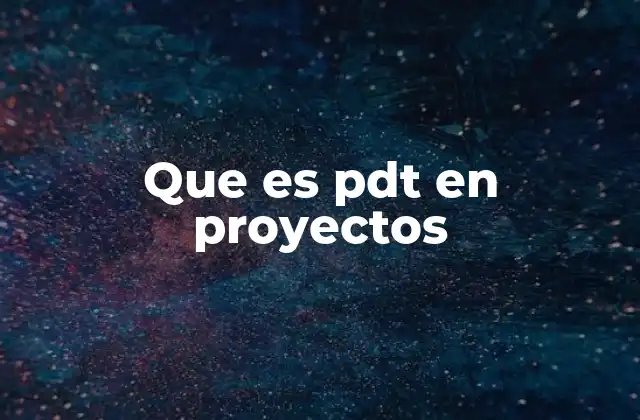 Que es Pdt en Proyectos 2 La importancia del PDT en la gestión de proyectos