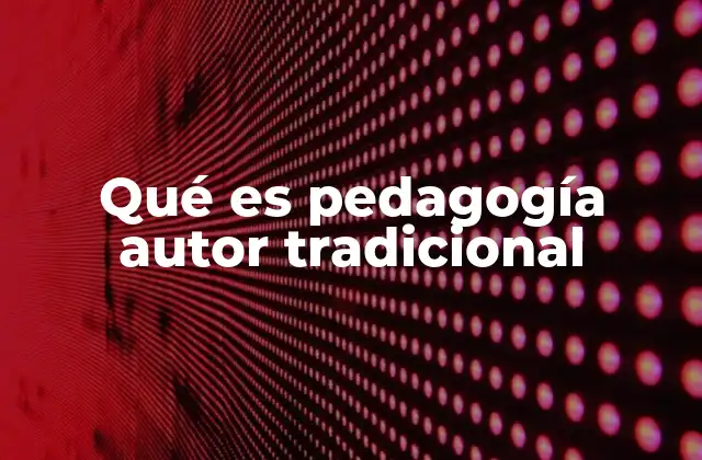 Qué es Pedagogía Autor Tradicional