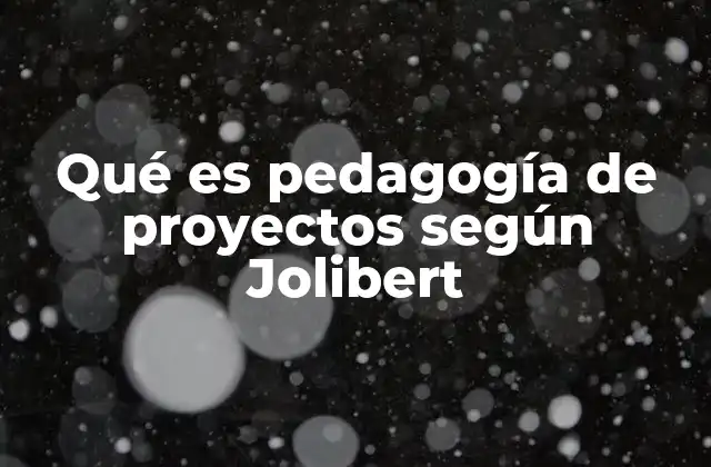Qué es Pedagogía de Proyectos según Jolibert