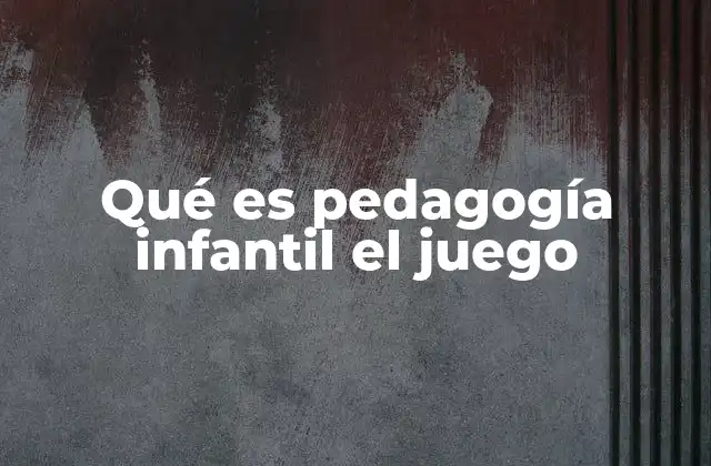 Qué es Pedagogía Infantil el Juego