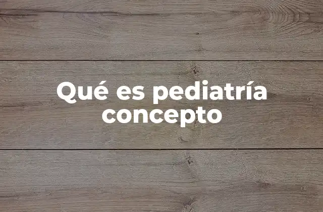Qué es Pediatría Concepto 2 La importancia del cuidado infantil en la salud pública