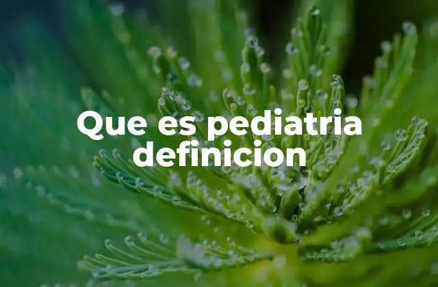 Que es Pediatria Definicion