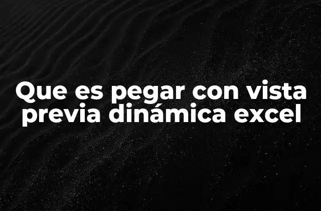 Que es Pegar con Vista Previa Dinámica Excel 2 Mejorando la eficiencia en Excel con herramientas visuales