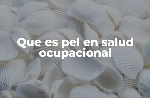 Que es Pel en Salud Ocupacional