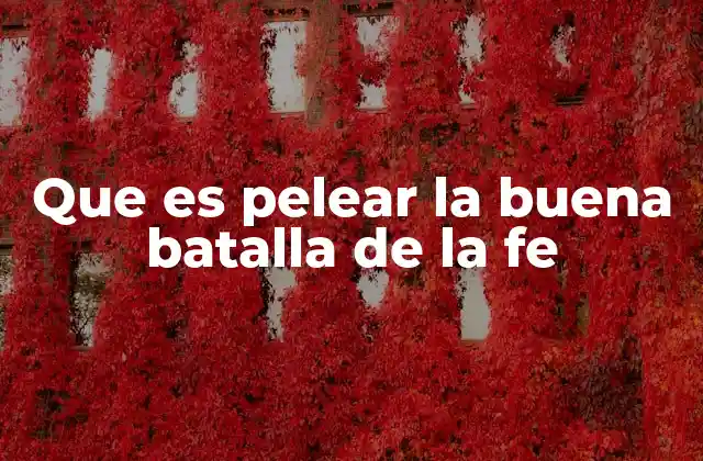 Que es Pelear la Buena Batalla de la Fe