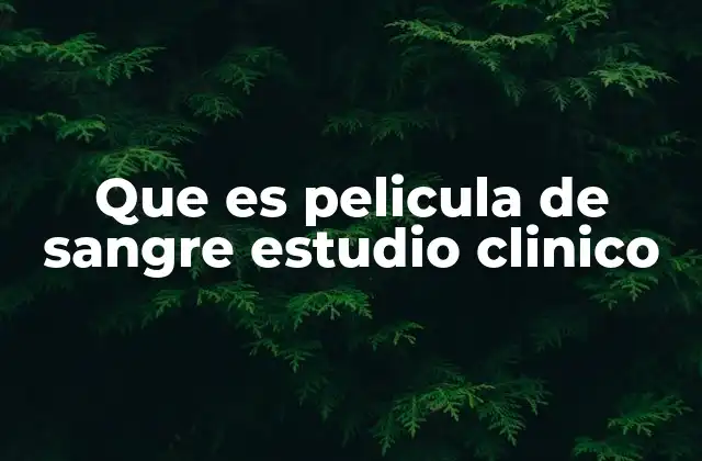Que es Pelicula de Sangre Estudio Clinico