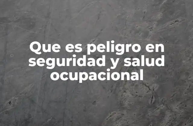 Que es Peligro en Seguridad y Salud Ocupacional 2 Identificación de peligros como base para la prevención