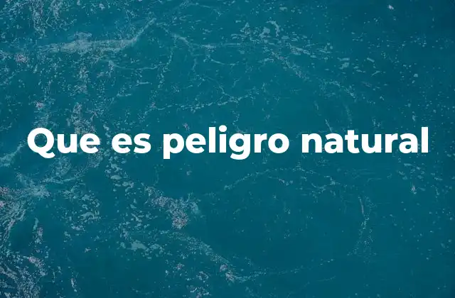 Cómo se clasifican los fenómenos que pueden considerarse peligros naturales