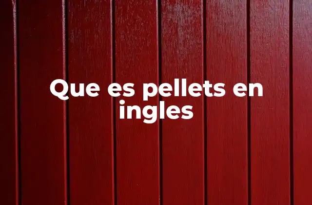 Que es Pellets en Ingles