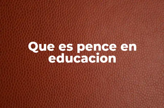 Que es Pence en Educacion