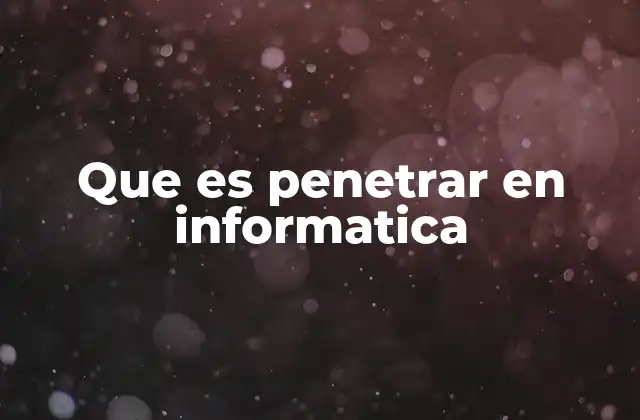 Que es Penetrar en Informatica