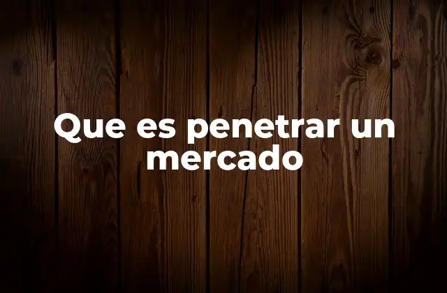Que es Penetrar un Mercado
