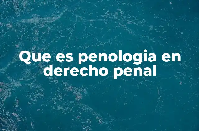 Que es Penologia en Derecho Penal