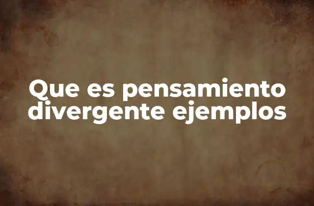 Que es Pensamiento Divergente Ejemplos