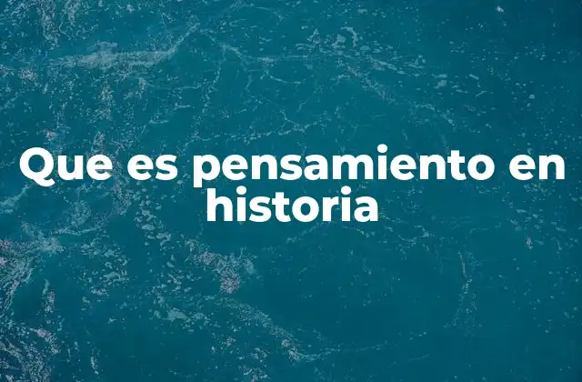 Que es Pensamiento en Historia