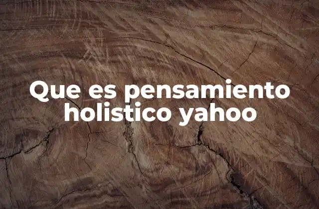 Que es Pensamiento Holistico Yahoo