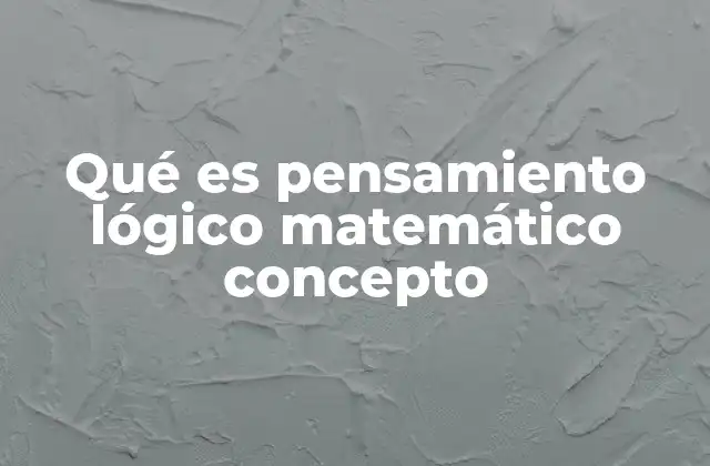 Qué es Pensamiento Lógico Matemático Concepto