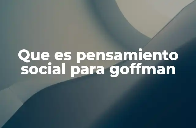Que es Pensamiento Social para Goffman