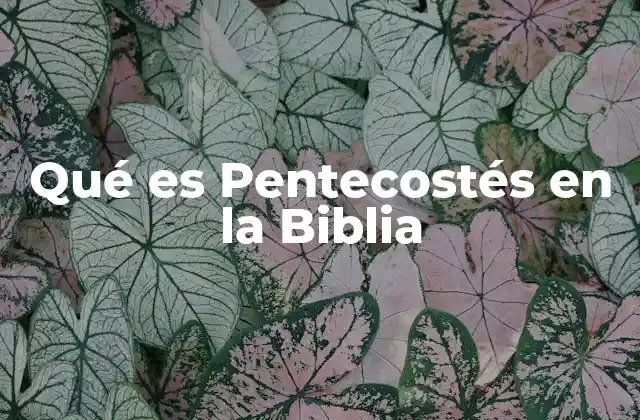 Qué es Pentecostés en la Biblia