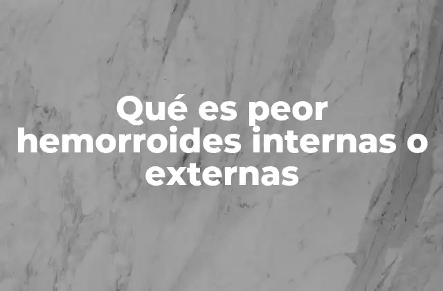 Qué es Peor Hemorroides Internas o Externas