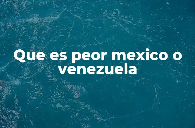 Que es Peor Mexico o Venezuela 2 Comparando realidades sin etiquetas