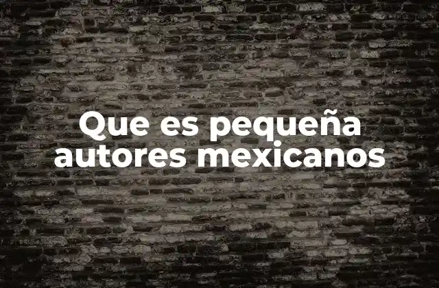 Que es Pequeña Autores Mexicanos