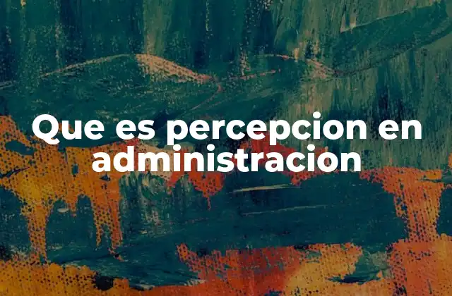 La influencia de la percepción en el entorno laboral
