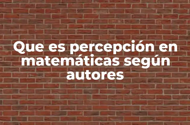 Que es Percepción en Matemáticas según Autores