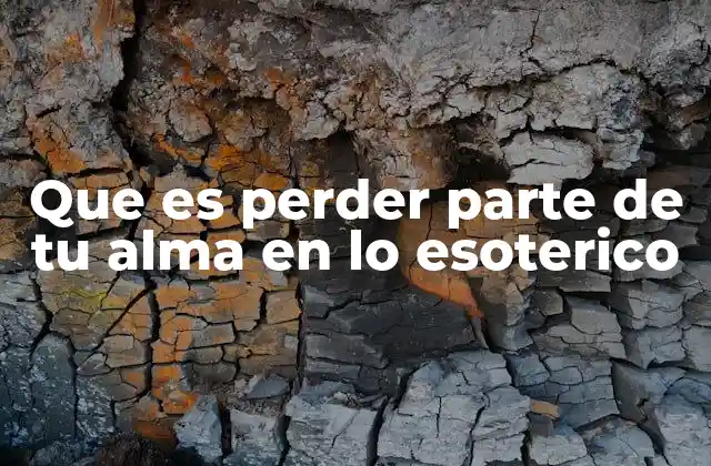 Que es Perder Parte de Tu Alma en Lo Esoterico 2 La esencia de la alma y su conexión con el mundo esotérico