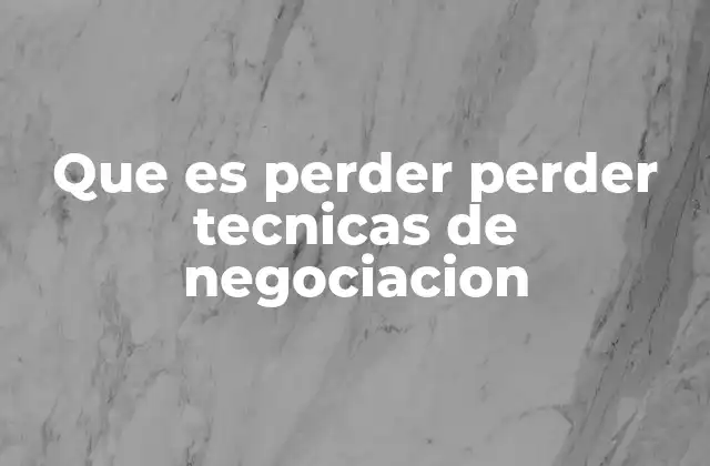 Cómo se produce una negociación de tipo perder-perder