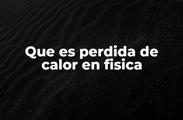 Que es Perdida de Calor en Fisica