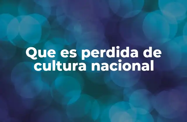 Que es Perdida de Cultura Nacional