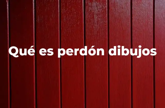 Qué es Perdón Dibujos