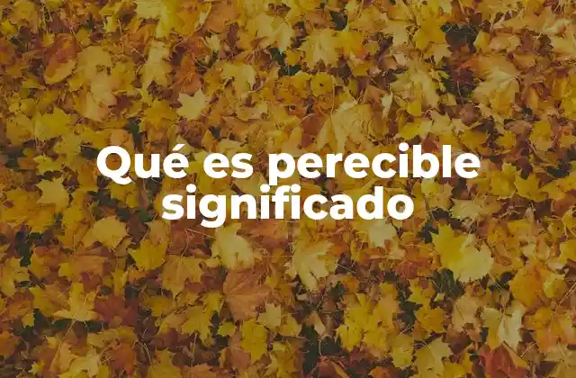 Qué es Perecible Significado