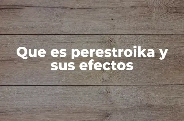 Que es Perestroika y Sus Efectos