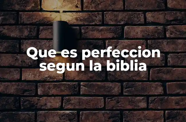 Que es Perfeccion Segun la Biblia